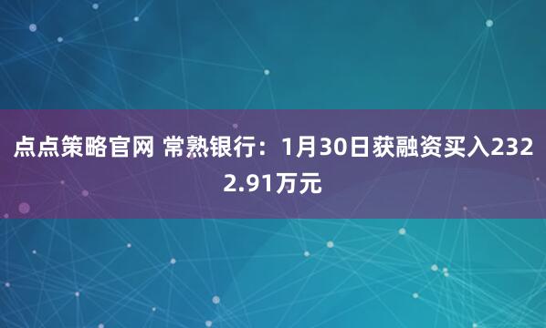点点策略官网 常熟银行：1月30日获融资买入2322.91万元