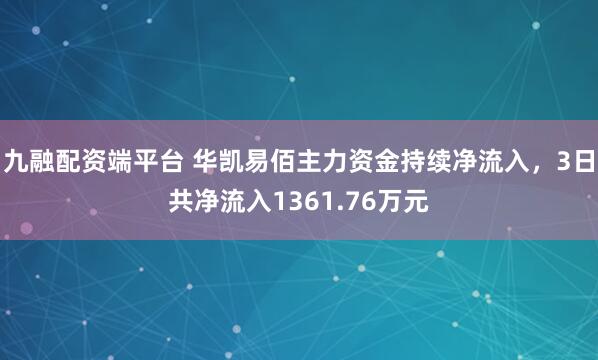 九融配资端平台 华凯易佰主力资金持续净流入，3日共净流入1361.76万元